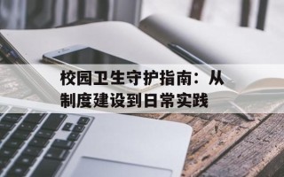 校园卫生守护指南：从制度建设到日常实践
