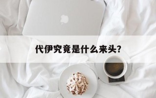代伊究竟是什么来头？