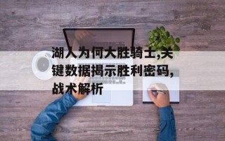 湖人为何大胜骑士,关键数据揭示胜利密码,战术解析