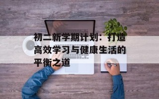 初二新学期计划：打造高效学习与健康生活的平衡之道