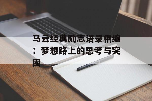 马云经典励志语录精编：梦想路上的思考与突围-第1张图片-