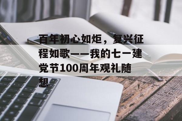 百年初心如炬，复兴征程如歌——我的七一建党节100周年观礼随想-第1张图片-