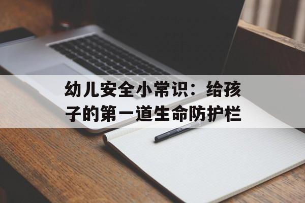 幼儿安全小常识：给孩子的第一道生命防护栏-第1张图片-