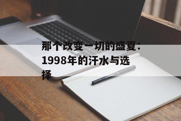 那个改变一切的盛夏:1998年的汗水与选择-第1张图片- 那个改变一切的盛夏:1998年的汗水与选择-第1张图片-