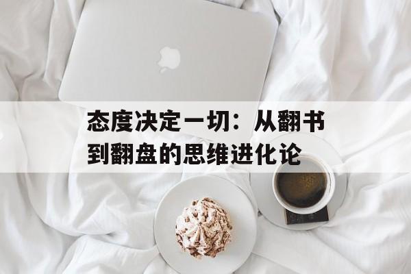 态度决定一切：从翻书到翻盘的思维进化论-第1张图片-