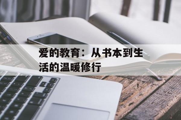 爱的教育：从书本到生活的温暖修行-第1张图片-