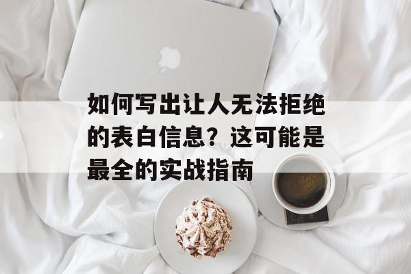 如何写出让人无法拒绝的表白信息?这可能是最全的实战指南-第1张图片- 如何写出让人无法拒绝的表白信息?这可能是最全的实战指南-第1张图片-