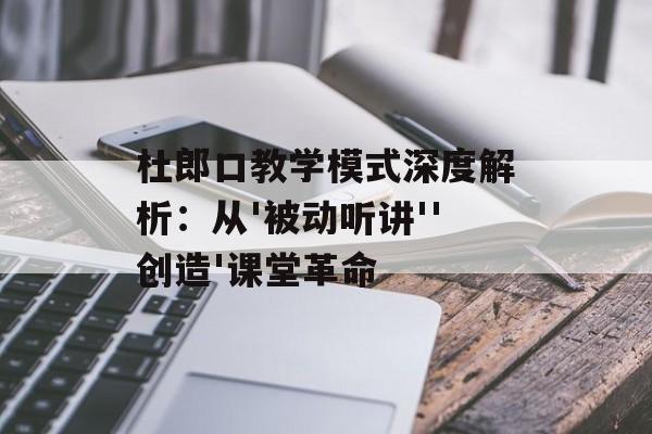 杜郎口教学模式深度解析：从'被动听讲''创造'课堂革命-第1张图片-