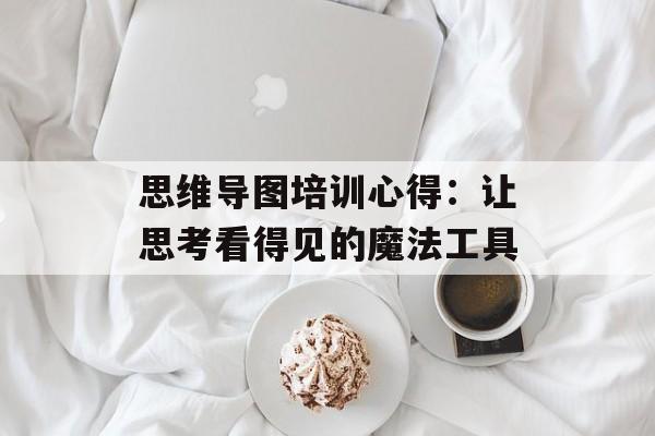 思维导图培训心得：让思考看得见的魔法工具-第1张图片-