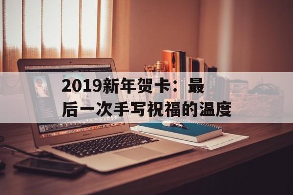 2019新年贺卡：最后一次手写祝福的温度-第1张图片-