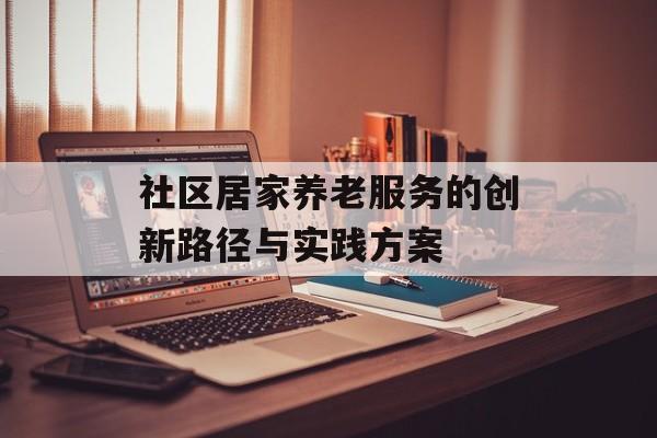 社区居家养老服务的创新路径与实践方案-第1张图片-