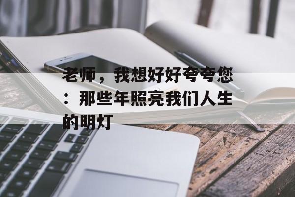 老师，我想好好夸夸您：那些年照亮我们人生的明灯-第1张图片-