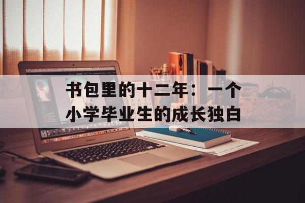 书包里的十二年：一个小学毕业生的成长独白-第1张图片-