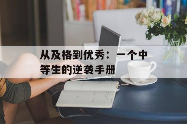 从及格到优秀:一个中等生的逆袭手册-第1张图片- 从及格到优秀:一个中等生的逆袭手册-第1张图片-