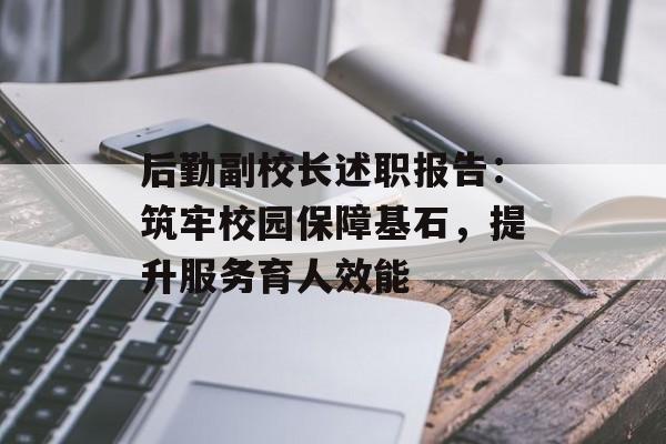 后勤副校长述职报告：筑牢校园保障基石，提升服务育人效能-第1张图片-
