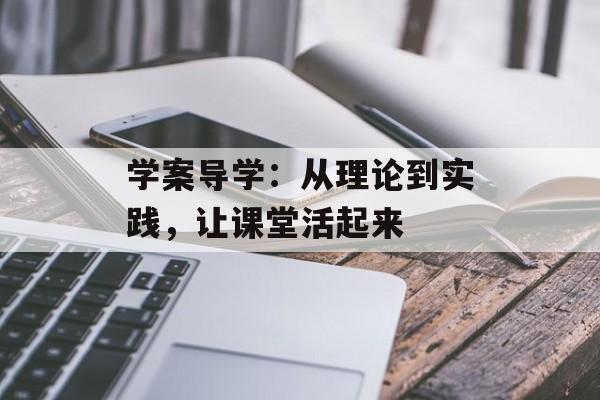 学案导学：从理论到实践，让课堂活起来-第1张图片-