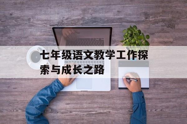 七年级语文教学工作探索与成长之路-第1张图片- 七年级语文教学工作探索与成长之路-第1张图片-