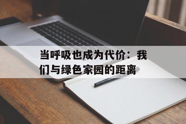 当呼吸也成为代价：我们与绿色家园的距离-第1张图片-