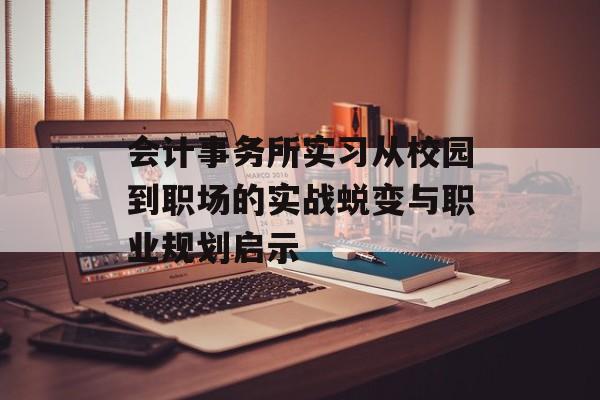 会计事务所实习从校园到职场的实战蜕变与职业规划启示-第1张图片-