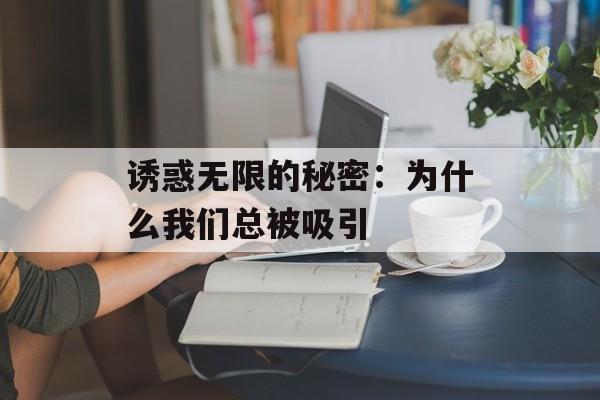 诱惑无限的秘密：为什么我们总被吸引-第1张图片-