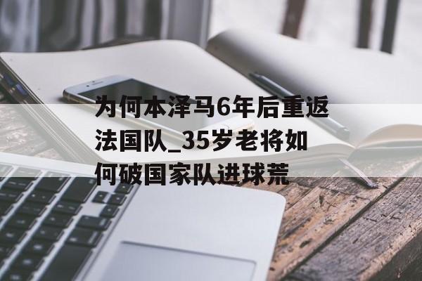 为何本泽马6年后重返法国队_35岁老将如何破国家队进球荒-第1张图片-