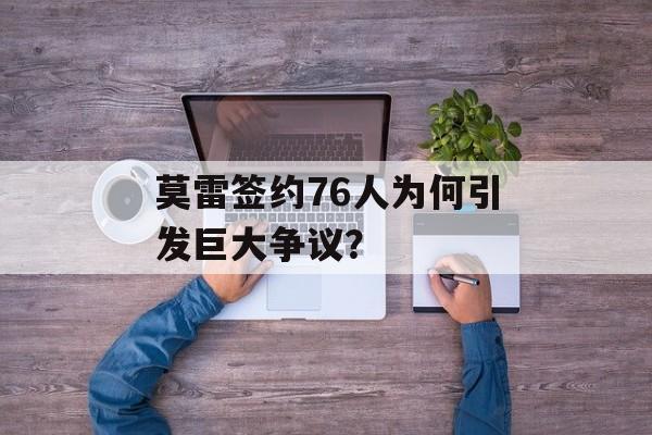 莫雷签约76人为何引发巨大争议?-第1张图片- 莫雷签约76人为何引发巨大争议?-第1张图片-