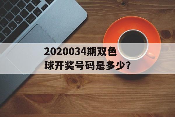 2020034期双色球开奖号码是多少？-第1张图片-