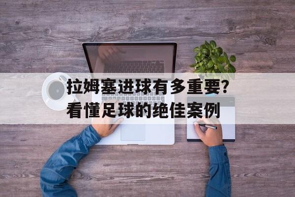 拉姆塞进球有多重要？看懂足球的绝佳案例-第1张图片-