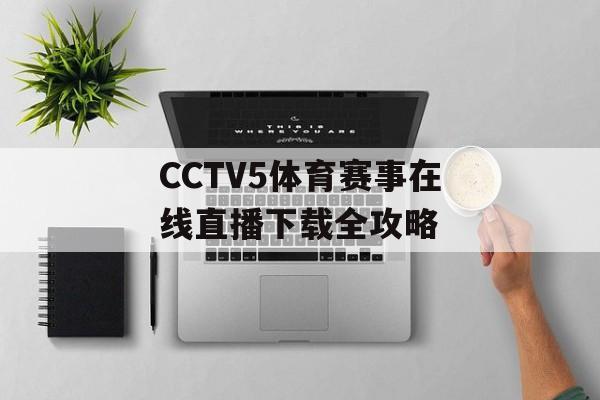 CCTV5体育赛事在线直播下载全攻略-第1张图片- CCTV5体育赛事在线直播下载全攻略-第1张图片-