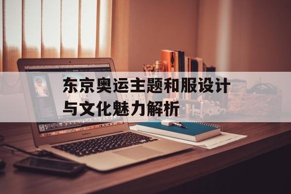 东京奥运主题和服设计与文化魅力解析-第1张图片-