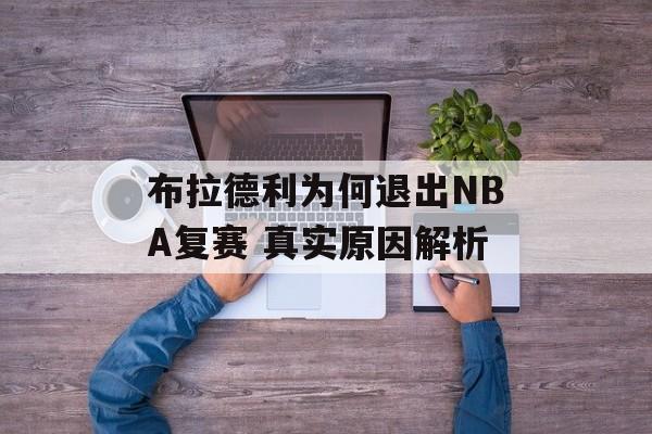 布拉德利为何退出NBA复赛 真实原因解析-第1张图片-