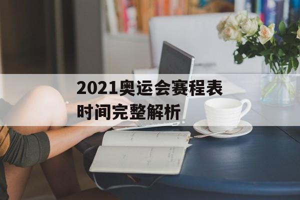 2021奥运会赛程表时间完整解析-第1张图片-