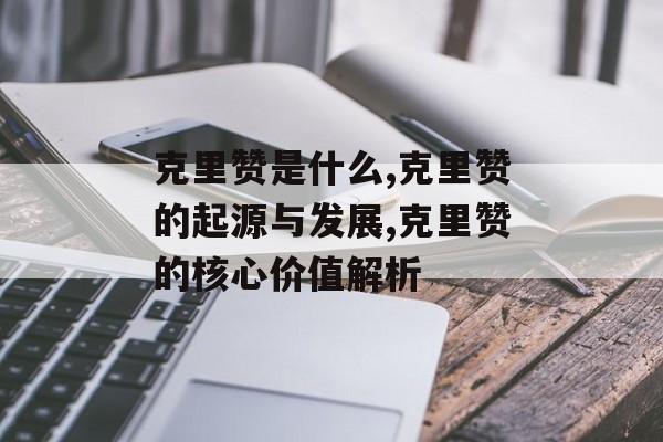 克里赞是什么,克里赞的起源与发展,克里赞的核心价值解析-第1张图片-