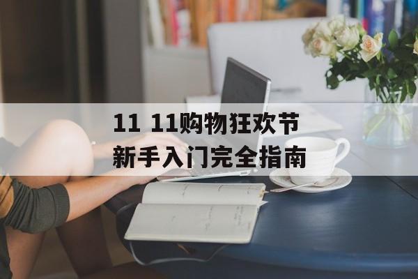 11 11购物狂欢节新手入门完全指南-第1张图片-