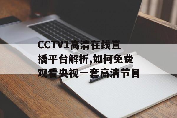 CCTV1高清在线直播平台解析,如何免费观看央视一套高清节目-第1张图片-