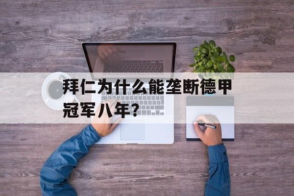 拜仁为什么能垄断德甲冠军八年?-第1张图片- 拜仁为什么能垄断德甲冠军八年?-第1张图片-