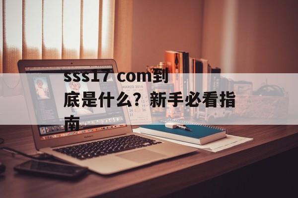 sss17 com到底是什么？新手必看指南-第1张图片-