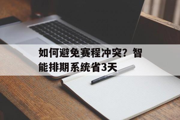 如何避免赛程冲突？智能排期系统省3天-第1张图片-