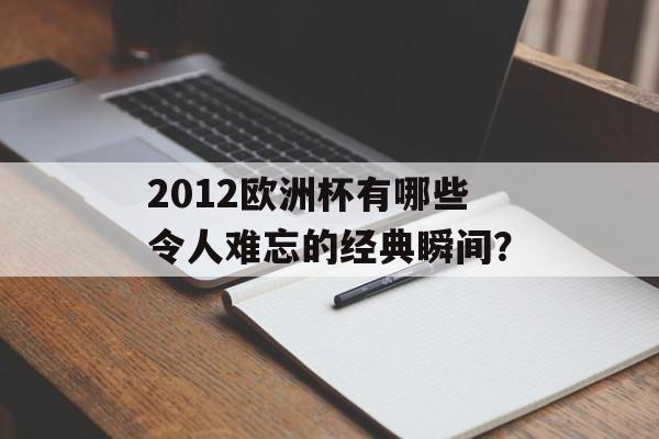 2012欧洲杯有哪些令人难忘的经典瞬间？-第1张图片-