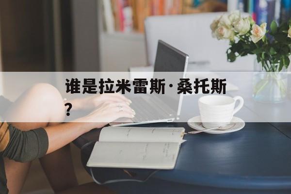 谁是拉米雷斯·桑托斯?-第1张图片- 谁是拉米雷斯·桑托斯?-第1张图片-