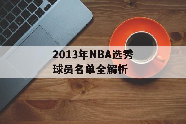 2013年NBA选秀球员名单全解析-第1张图片-